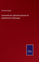 Grammatik der arabischen Sprache für akademische Vorlesungen