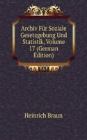 Archiv Fur Soziale Gesetzgebung Und Statistik, Volume 17 (German Edition)