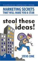 Steal These Ideas! (Marketing Secrets That Will Make You A Star)