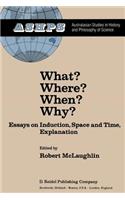 What? Where? When? Why?: Essays on Induction, Space and Time, Explanation