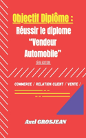 Objectif Diplome: Réussir le diplome "VENDEUR AUTOMOBILE" 1ère édition - Section COMMERCE / RELATION CLIENT / NEGOCIATION / VENTE