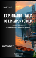 Explorando italia de los Alpes a Sicilia: Saborea la Auténtica Italia: De Viaje por Historias, Culturas y Paisajes Inolvidables