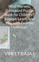 Mind Marvels: Crossword Puzzle Book for Children Engage, Learn, and Play with Exciting Challenges