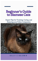 Beginner's Guide to Siamese Cats: Expert Tips for Training, Caring, and Enjoying your Feline Companion