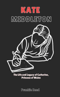 Kate Middleton: The Life and Legacy of Catherine, Princess of Wales.