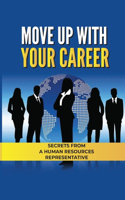 Move Up With Your Career: Secrets From A Human Resources Representative: The Secrets Of Self-Promotion