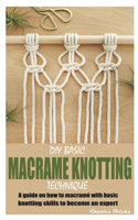 DIY Basic Macrame Knotting Technique: A guide on how to macramé with basic knotting skills to become an expert