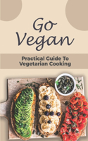 Go Vegan: Practical Guide To Vegetarian Cooking: Making Vegan Food