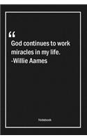 God continues to work miracles in my life. -Willie Aames