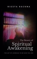 Beauty of Spiritual Awakening: The Art of Learing to be Who You Are