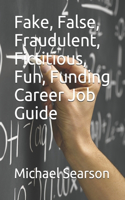 Fake, False, Fraudulent, Fictitious, Fun, Funding Career Job Guide