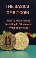 Basics Of Bitcoin: How To Make Money Investing In Bitcoin And Avoid The Pitfalls: Make Money In Bitcoin