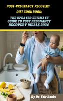 Post-Pregnancy Recovery Diet Cookbook: The Updated Ultimate Guide to Post Pregnancy Recovery Meals 2024: Ingredients, Procedures and Nutritional Facts