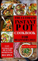 Instant Pot Cookbook for Beginners 2024: Step by Step Guide to Make Your Easy to Prepare Delicious Healthy Homemade Instant Pot Recipes for Beginners and Advanced Users