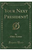 Your Next President! (Classic Reprint)