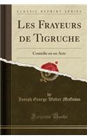Les Frayeurs de Tigruche: ComÃ©die En Un Acte (Classic Reprint)
