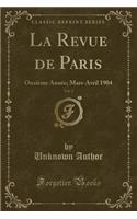 La Revue de Paris, Vol. 2: OnziÃ¨me AnnÃ©e; Mars-Avril 1904 (Classic Reprint)