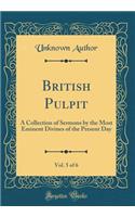 British Pulpit, Vol. 5 of 6: A Collection of Sermons by the Most Eminent Divines of the Present Day (Classic Reprint)