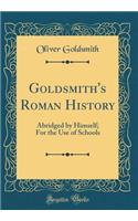 Goldsmith's Roman History: Abridged by Himself; For the Use of Schools (Classic Reprint)