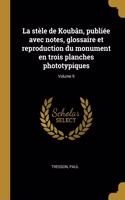 La stèle de Koubân, publiée avec notes, glossaire et reproduction du monument en trois planches phototypiques; Volume 9