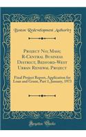 Project No; Mass; R-Central Business District, Bedford-West Urban Renewal Project: Final Project Report, Application for Loan and Grant, Part 1, January, 1973 (Classic Reprint): Final Project Report, Application for Loan and Grant, Part 1, January, 1973 (Classic Reprint)