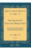 Antiquitates Italicae Medii Aevi, Vol. 9: Sive, Dissertationes De Moribus, Ritibus, Religione, Regimine, Magistratibus, Legibus, Studiis Literarum, Artibus, Lingua, Militia, Nummis, Principibus, Libertate, Servitute, Foederibus, Aliisque Faciem