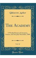 The Academy, Vol. 34: A Weekly Review of Literature, Science, and Art; July-December, 1888 (Classic Reprint)