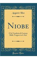 Niobe: O la Vendetta di Latona Ballo Tragico in 6 Atti (Classic Reprint)
