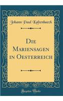 Die Mariensagen in Oesterreich (Classic Reprint)