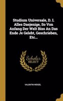 Studium Universale, D. I. Alles Dasjenige, So Von Anfang Der Welt Biss An Das Ende Je Gelebt, Geschrieben, Etc...