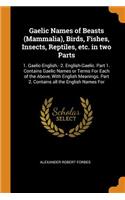 Gaelic Names of Beasts (Mammalia), Birds, Fishes, Insects, Reptiles, Etc. in Two Parts