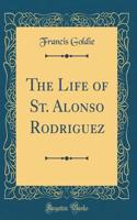 The Life of St. Alonso Rodriguez (Classic Reprint)