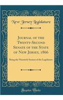 Journal of the Twenty-Second Senate of the State of New Jersey, 1866: Being the Ninetieth Session of the Legislature (Classic Reprint)