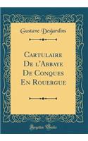 Cartulaire de l'Abbaye de Conques En Rouergue (Classic Reprint)