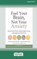 Fuel Your Brain, Not Your Anxiety: Stop the Cycle of Worry, Fatigue, and Sugar Cravings with Simple Protein-Rich Foods [Standard Large Print 16 Pt Edition]