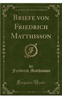 Briefe Von Friedrich Matthisson (Classic Reprint)