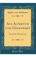 Aus Altertum und Gegenwart: Gesammelte Abhandlungen (Classic Reprint)