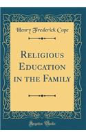 Religious Education in the Family (Classic Reprint)
