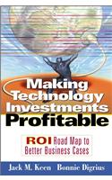 Making Technology Investments Profitable: ROI Road Map to Better Business Cases
