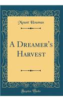 A Dreamer's Harvest (Classic Reprint)