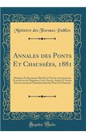 Annales Des Ponts Et ChaussÃ©es, 1881: MÃ©moires Et Documents Relatifs a l'Art Des Constructions Et Au Service de l'IngÃ©nieur; Lois, DÃ©crets, ArrÃ¨tes Et Autres Actes Concernant l'Administration Des Ponts Et ChaussÃ©es (Classic Reprint): MÃ©moires Et Documents Relatifs a l'Art Des Constructions Et Au Service de l'IngÃ©nieur; Lois, DÃ©crets, ArrÃ¨tes Et Autres Actes Concernant l'Admin