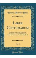 Liber Custumarum, Vol. 2: Compiled in the Early Part of the Fourteenth Century; With Extracts From the Cottonian Ms. Claudius, D. II (Classic Reprint)