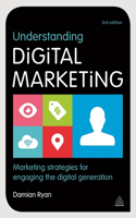 Understanding Digital Marketing: Marketing Strategies for Engaging the Digital Generation: Marketing Strategies for Engaging the Digital Generation