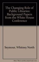 The Changing Role of Public Libraries: Background Papers from the White House Conference