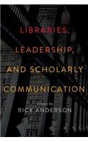 Libraries, Leadership, and Scholarly Communication