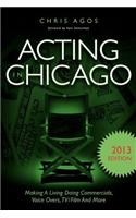 Acting in Chicago 2013 Edition: Making a Living Doing Commercials, Voice Overs, TV/Film and More