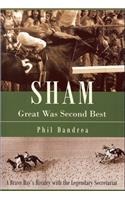 Sham: Great Was Second Best: A Brave Bay's Rivalry with the Legendary Secretariat