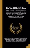 War Of The Rebellion: V. 1-53 [serial No. 1-111] Formal Reports, Both Union And Confederate, Of The First Seizures Of United States Property In The Southern States, And O