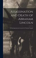 Assassination and Death of Abraham Lincoln: a Contemporaneous Account of a National Tragedy