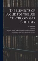 Elements of Euclid for the Use of Schools and Colleges; Comprising the First Six Books and Portions of the Eleventh and Twelfth Books; With Notes, Appendix and Exercises